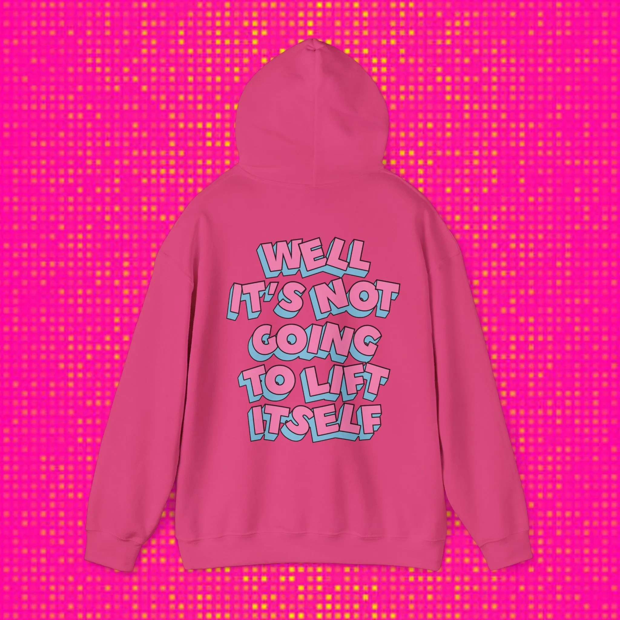 WELL, IT’S NOT GOING TO LIFT ITSELF -HOODIE