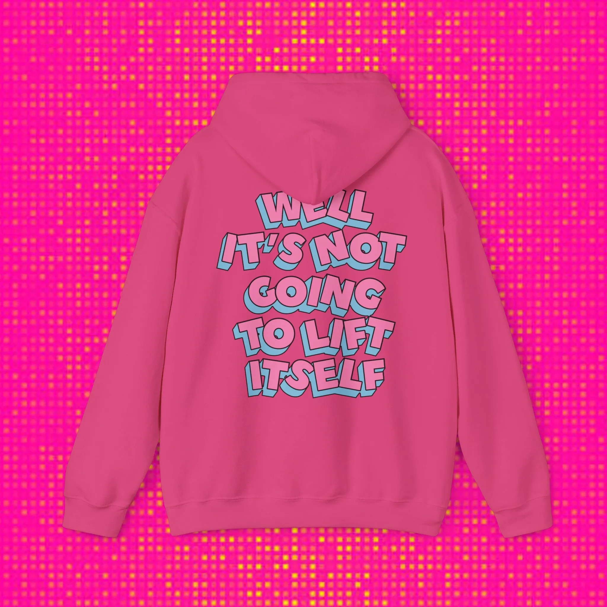 WELL, IT’S NOT GOING TO LIFT ITSELF -HOODIE